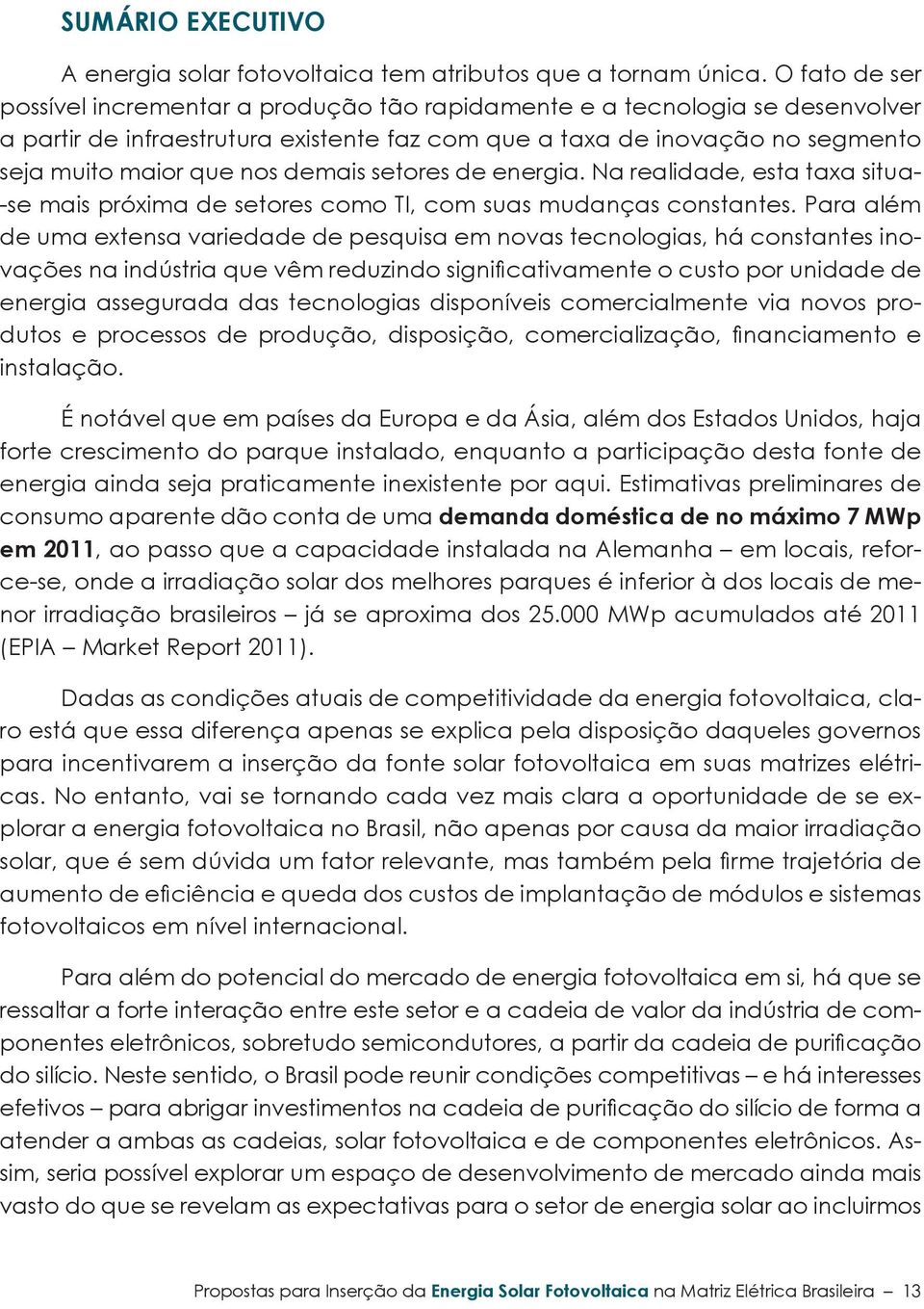 demais setores de energia. Na realidade, esta taxa situa- -se mais próxima de setores como TI, com suas mudanças constantes.