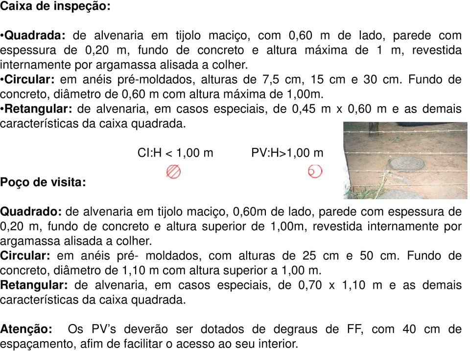 Retangular: de alvenaria, em casos especiais, de 0,45 m x 0,60 m e as demais características da caixa quadrada.