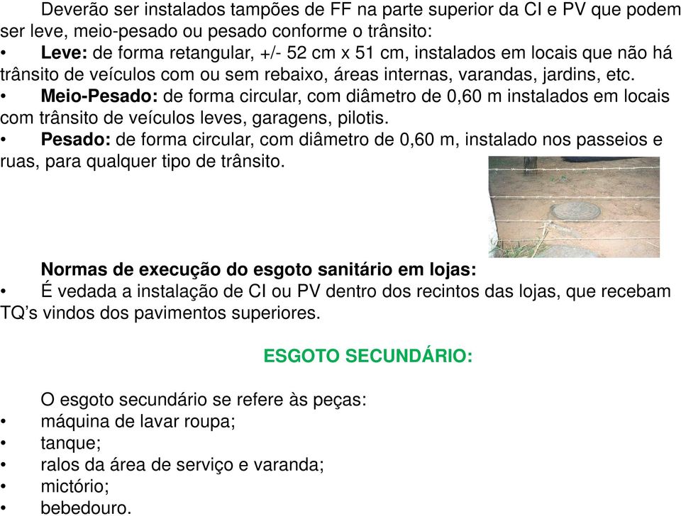 Meio-Pesado: de forma circular, com diâmetro de 0,60 m instalados em locais com trânsito de veículos leves, garagens, pilotis.