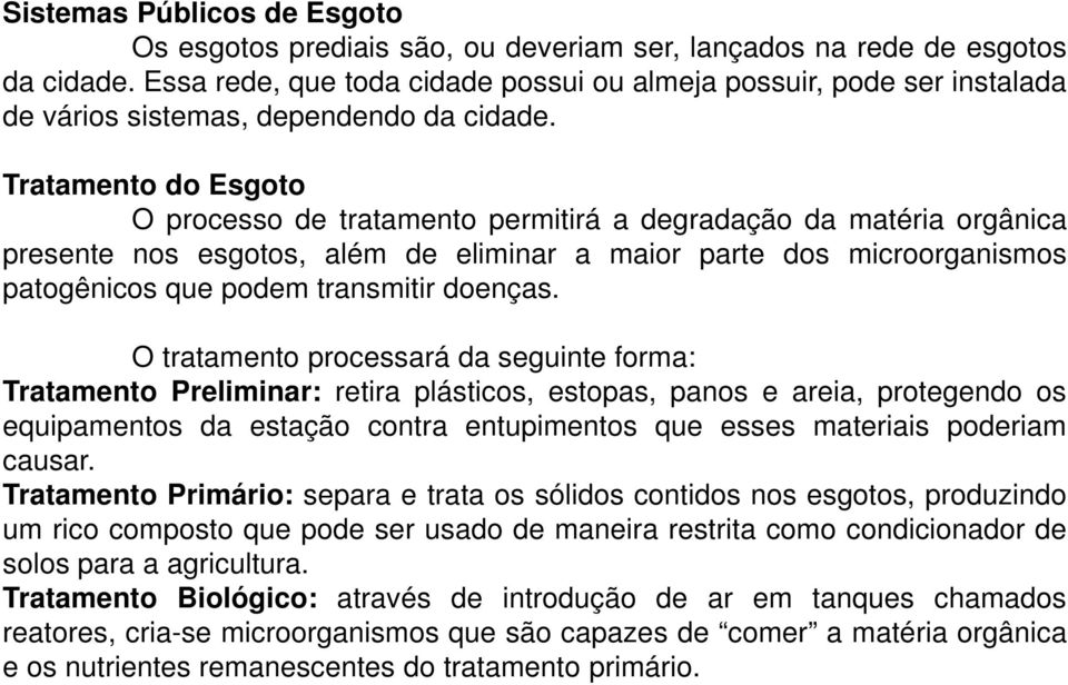 Tratamento do Esgoto O processo de tratamento permitirá a degradação da matéria orgânica presente nos esgotos, além de eliminar a maior parte dos microorganismos patogênicos que podem transmitir