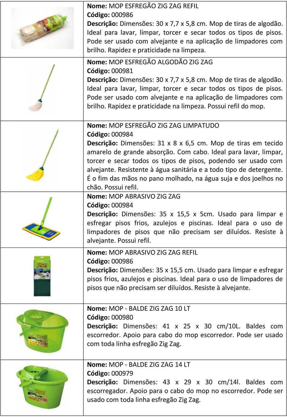 Mop de tiras de algodão. Ideal para lavar, limpar, torcer e secar todos os tipos de pisos. Pode ser usado com alvejante e na aplicação de limpadores com brilho. Rapidez e praticidade na limpeza.