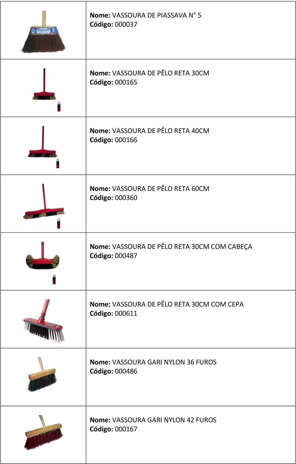 VASSOURA DE PÊLO RETA 30CM COM CABEÇA Código: 000487 Nome: VASSOURA DE PÊLO RETA 30CM COM CEPA