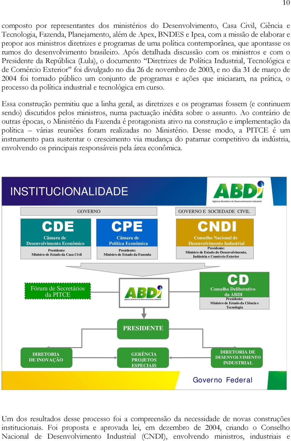 Após detalhada discussão com os ministros e com o Presidente da República (Lula), o documento Diretrizes de Política Industrial, Tecnológica e de Comércio Exterior foi divulgado no dia 26 de novembro