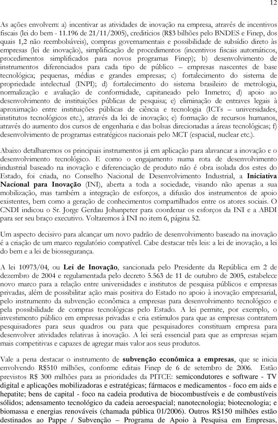 simplificação de procedimentos (incentivos fiscais automáticos, procedimentos simplificados para novos programas Finep); b) desenvolvimento de instrumentos diferenciados para cada tipo de público