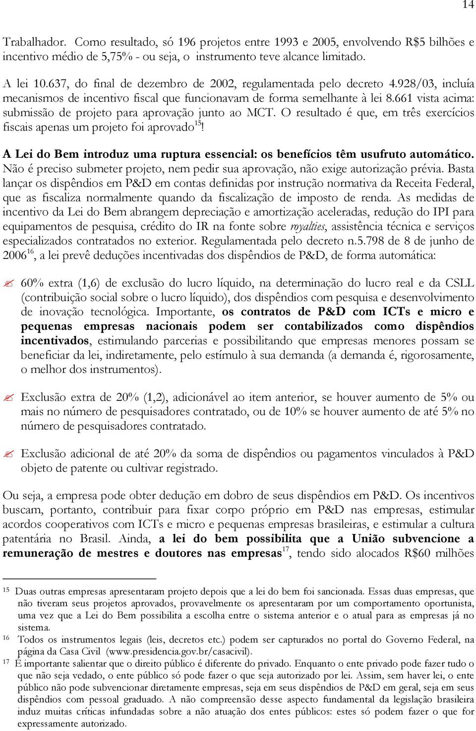 661 vista acima: submissão de projeto para aprovação junto ao MCT. O resultado é que, em três exercícios fiscais apenas um projeto foi aprovado 15!