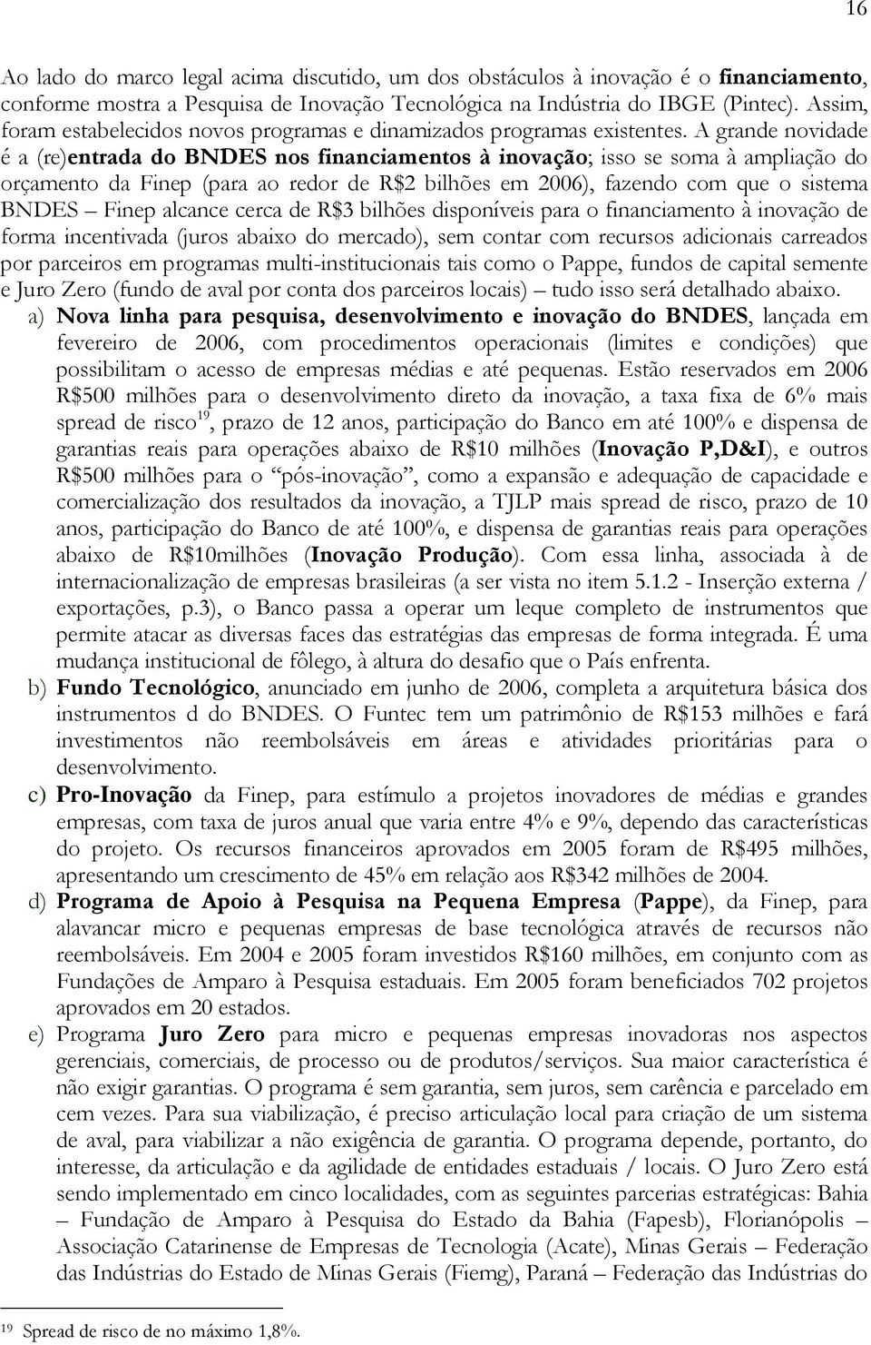 A grande novidade é a (re)entrada do BNDES nos financiamentos à inovação; isso se soma à ampliação do orçamento da Finep (para ao redor de R$2 bilhões em 2006), fazendo com que o sistema BNDES Finep