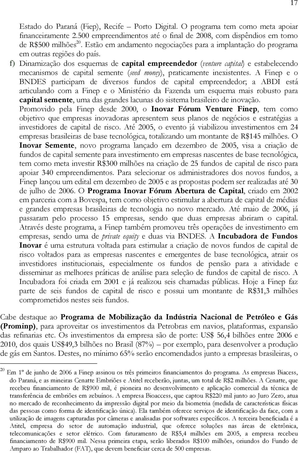 f) Dinamização dos esquemas de capital empreendedor (venture capital) e estabelecendo mecanismos de capital semente (seed money), praticamente inexistentes.