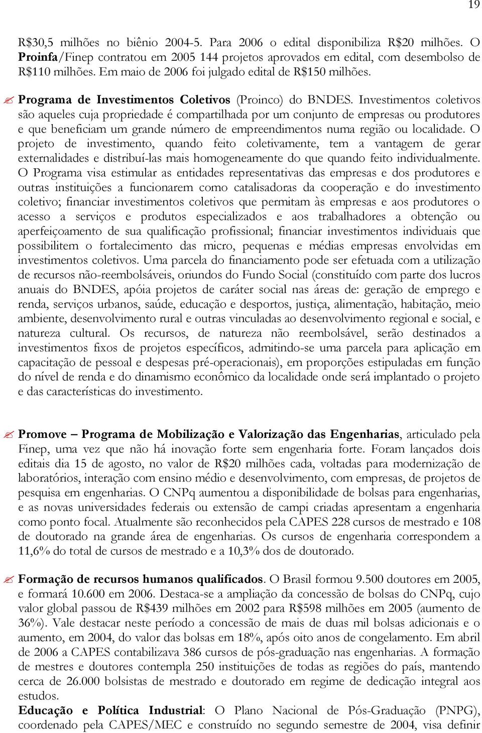 Investimentos coletivos são aqueles cuja propriedade é compartilhada por um conjunto de empresas ou produtores e que beneficiam um grande número de empreendimentos numa região ou localidade.