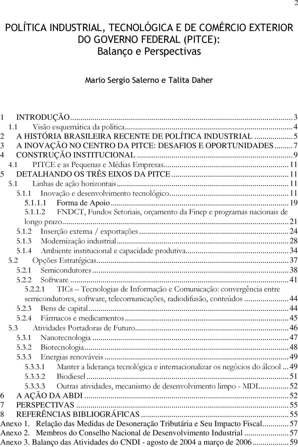 ..11 5 DETALHANDO OS TRÊS EIXOS DA PITCE...11 5.1 Linhas de ação horizontais...11 5.1.1 Inovação e desenvolvimento tecnológico...11 5.1.1.1 Forma de Apoio...19 5.1.1.2 FNDCT, Fundos Setoriais, orçamento da Finep e programas nacionais de longo prazo.