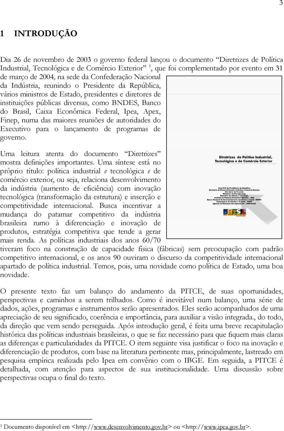 Brasil, Caixa Econômica Federal, Ipea, Apex, Finep, numa das maiores reuniões de autoridades do Executivo para o lançamento de programas de governo.