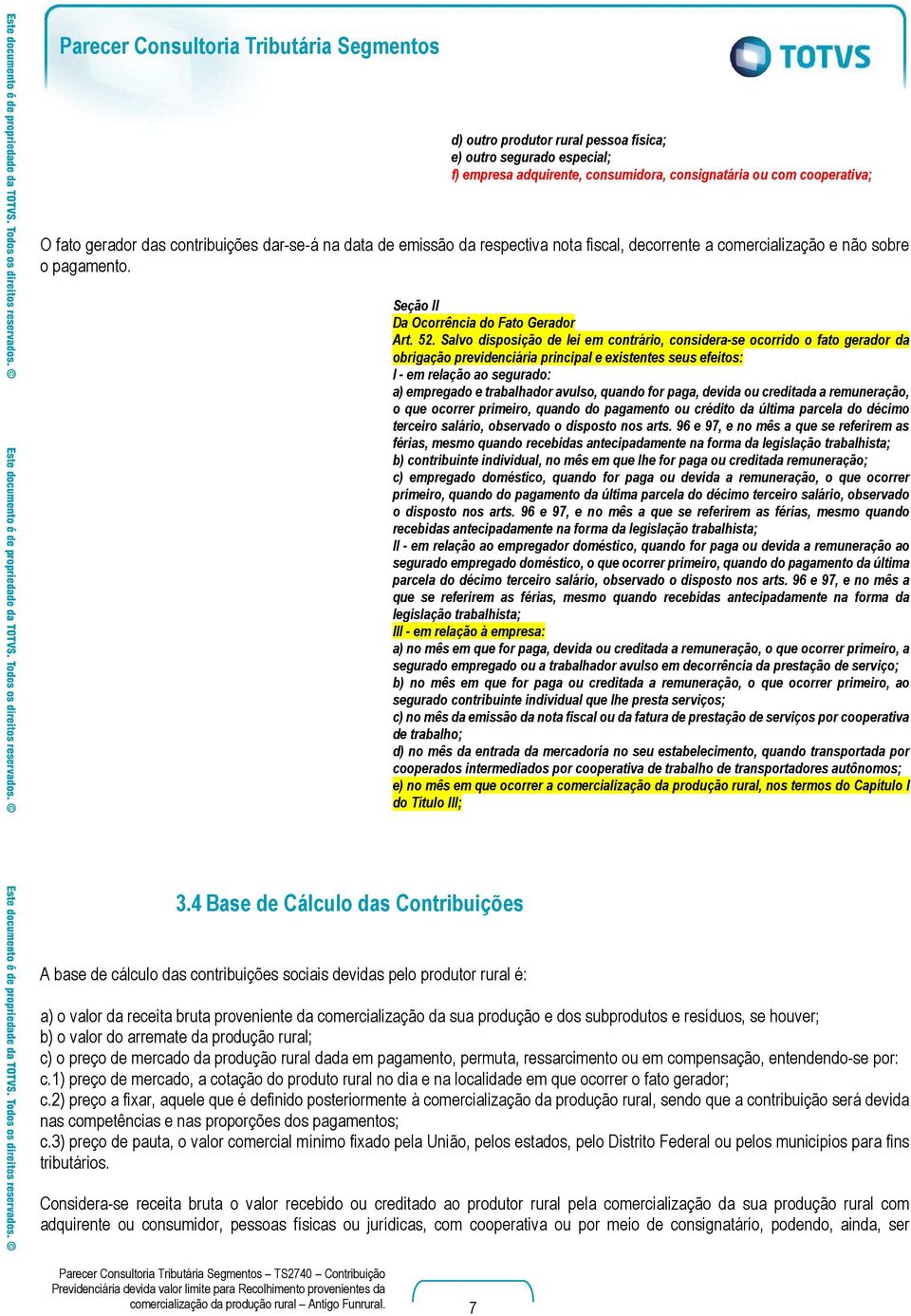 Salvo disposição de lei em contrário, considera-se ocorrido o fato gerador da obrigação previdenciária principal e existentes seus efeitos: I - em relação ao segurado: a) empregado e trabalhador