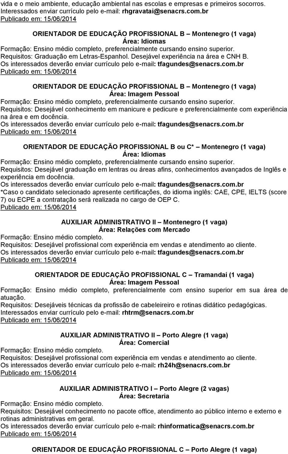 Desejável experiência na área e CNH B. Os interessados deverão enviar currículo pelo e-mail: tfagundes@senacrs.com.