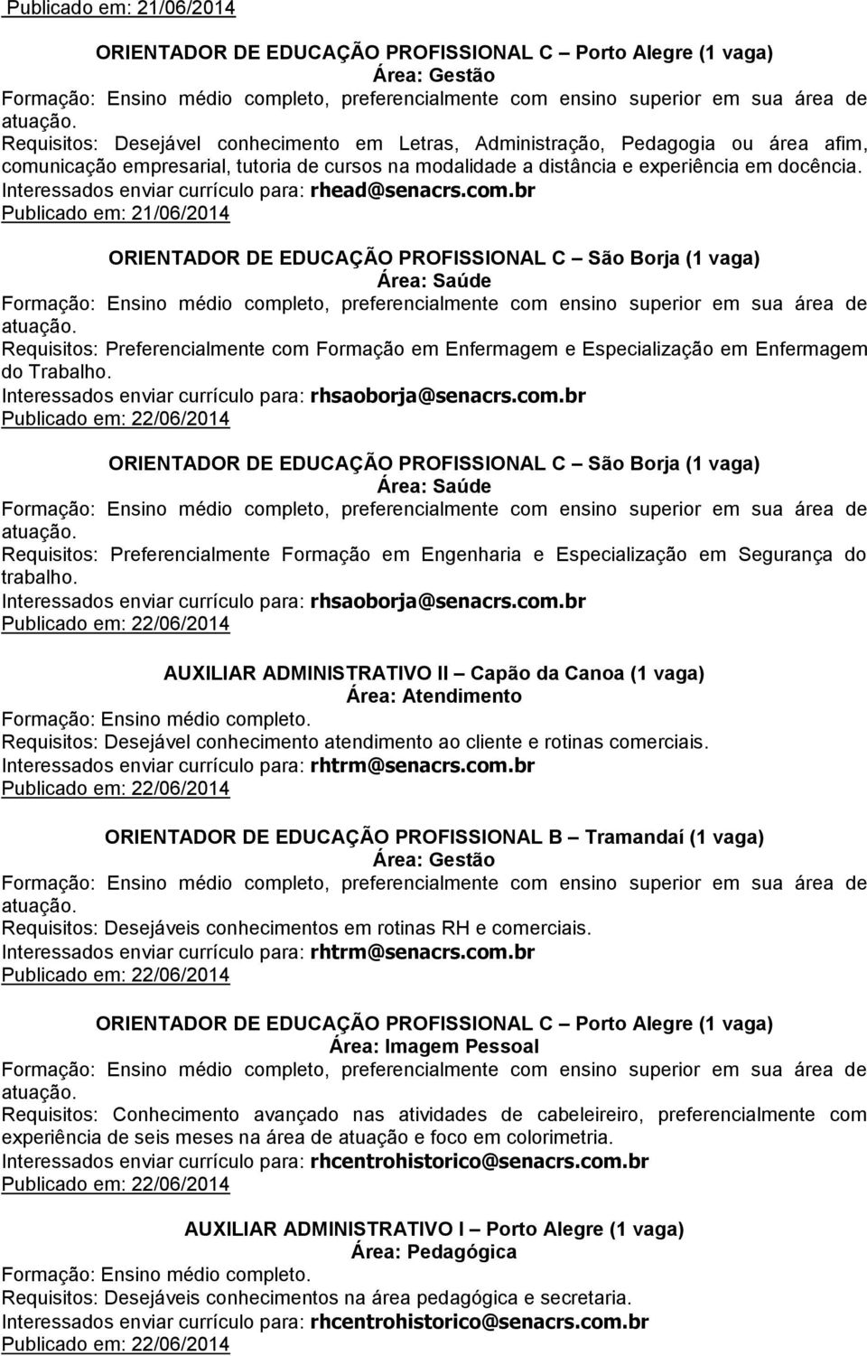 br Publicado em: 21/06/2014 ORIENTADOR DE EDUCAÇÃO PROFISSIONAL C São Borja (1 vaga) Requisitos: Preferencialmente com Formação em Enfermagem e Especialização em Enfermagem do Trabalho.