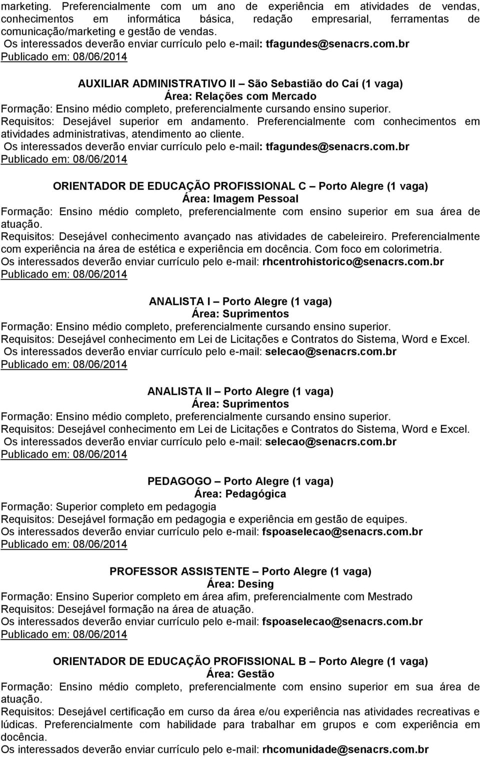 br AUXILIAR ADMINISTRATIVO II São Sebastião do Caí (1 vaga) Área: Relações com Mercado Formação: Ensino médio completo, preferencialmente cursando ensino superior.