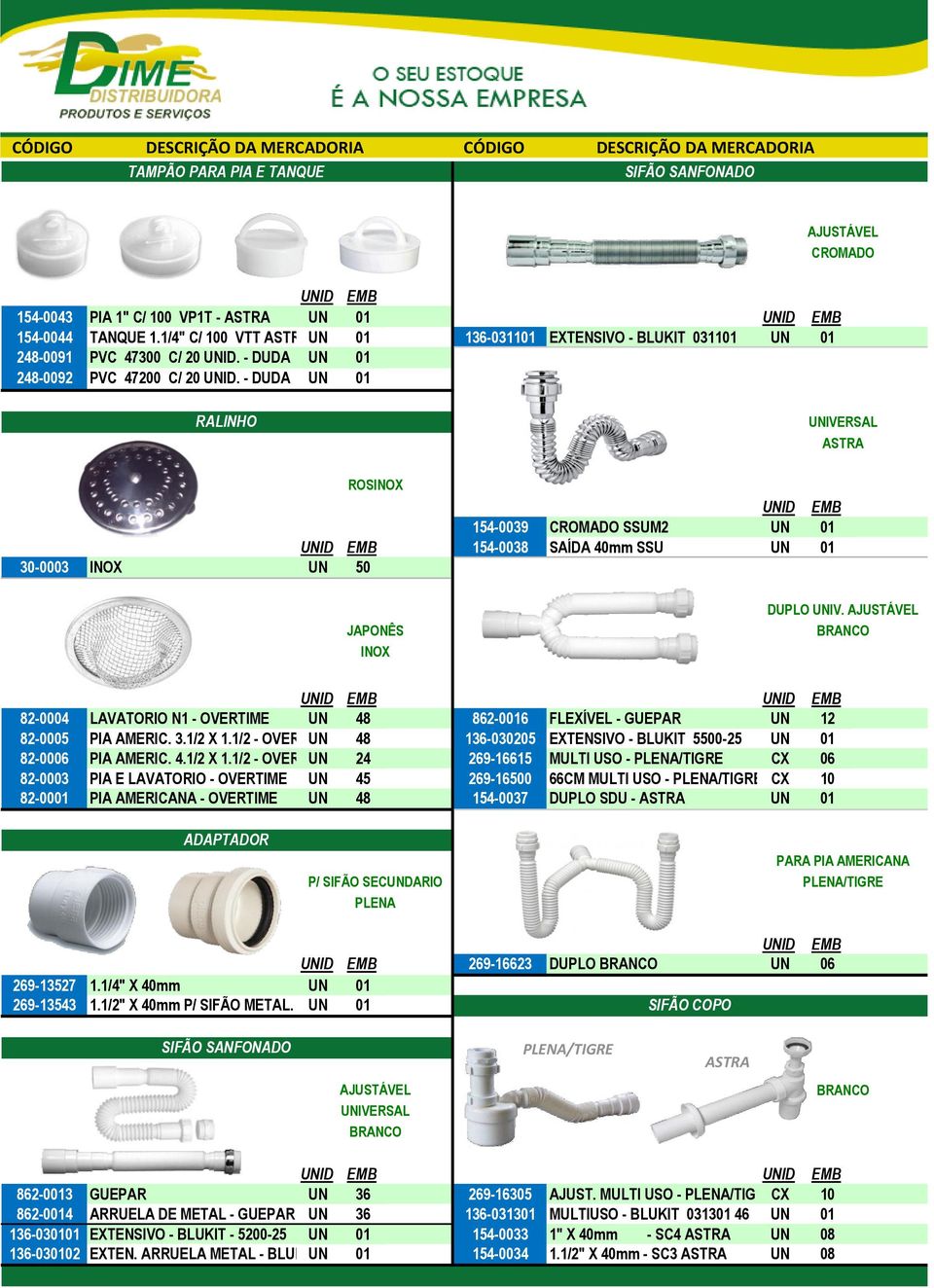 - DUDA UN 01 AJUSTÁVEL CROMADO RALINHO UNIVERSAL ASTRA ROSINOX 154-0039 CROMADO SSUM2 UN 01 154-0038 SAÍDA 40mm SSU UN 01 ASTRA S.A. 30-0003 INOX UN 50 JAPONÊS INOX DUPLO UNIV.