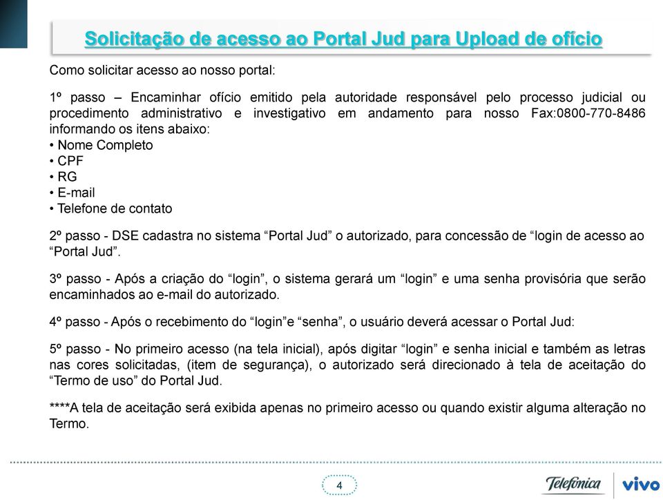 autorizado, para concessão de login de acesso ao Portal Jud. 3º passo - Após a criação do login, o sistema gerará um login e uma senha provisória que serão encaminhados ao e-mail do autorizado.
