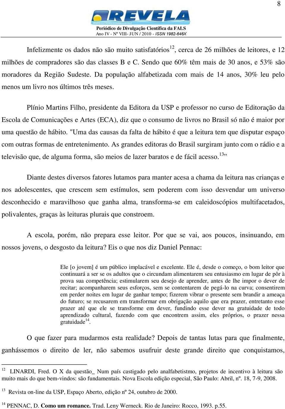 Plínio Martins Filho, presidente da Editora da USP e professor no curso de Editoração da Escola de Comunicações e Artes (ECA), diz que o consumo de livros no Brasil só não é maior por uma questão de