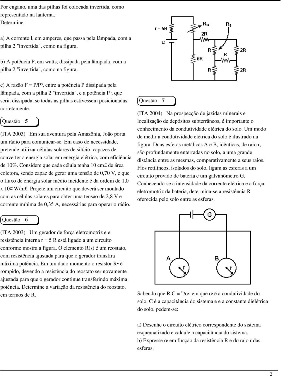 c) A razão F = P/P³, entre a potência P dissipada pela lâmpada, com a pilha 2 "invertida", e a potência P³, que seria dissipada, se todas as pilhas estivessem posicionadas corretamente.