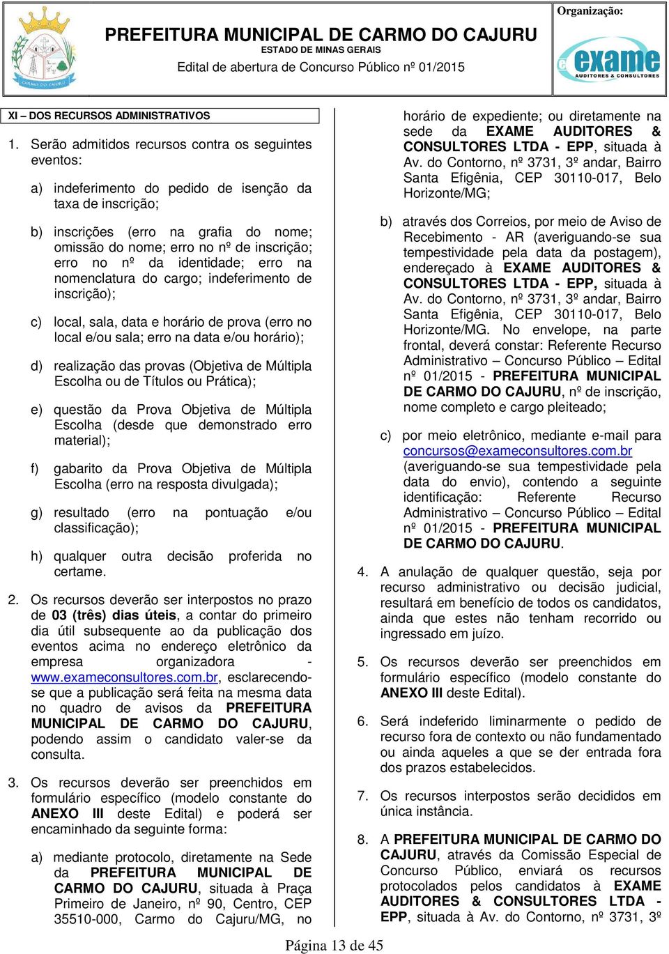 no nº da identidade; erro na nomenclatura do cargo; indeferimento de inscrição); c) local, sala, data e horário de prova (erro no local e/ou sala; erro na data e/ou horário); d) realização das provas