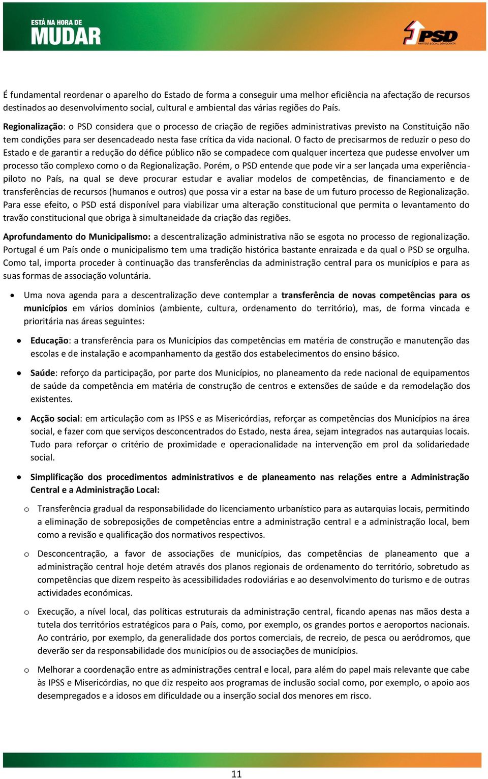 O facto de precisarmos de reduzir o peso do Estado e de garantir a redução do défice público não se compadece com qualquer incerteza que pudesse envolver um processo tão complexo como o da