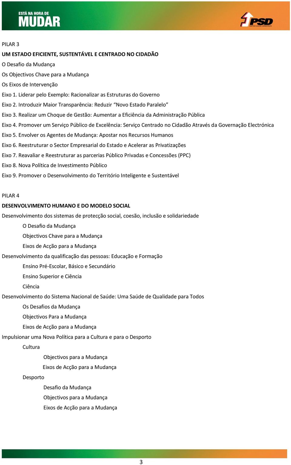 Realizar um Choque de Gestão: Aumentar a Eficiência da Administração Pública Eixo 4. Promover um Serviço Público de Excelência: Serviço Centrado no Cidadão Através da Governação Electrónica Eixo 5.