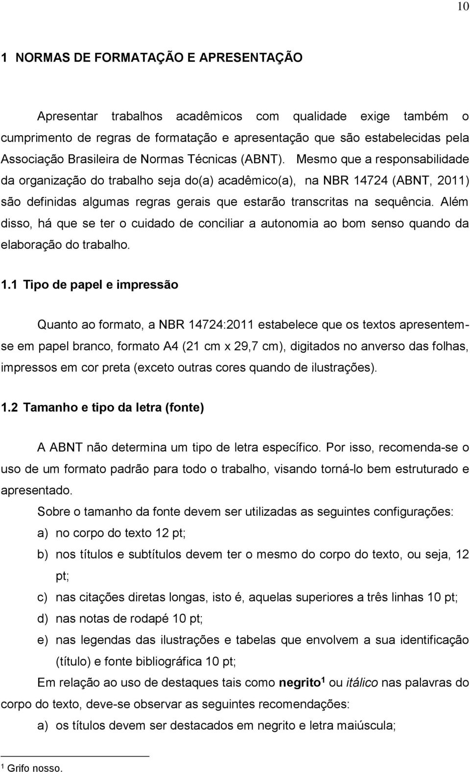 Mesmo que a responsabilidade da organização do trabalho seja do(a) acadêmico(a), na NBR 14724 (ABNT, 2011) são definidas algumas regras gerais que estarão transcritas na sequência.