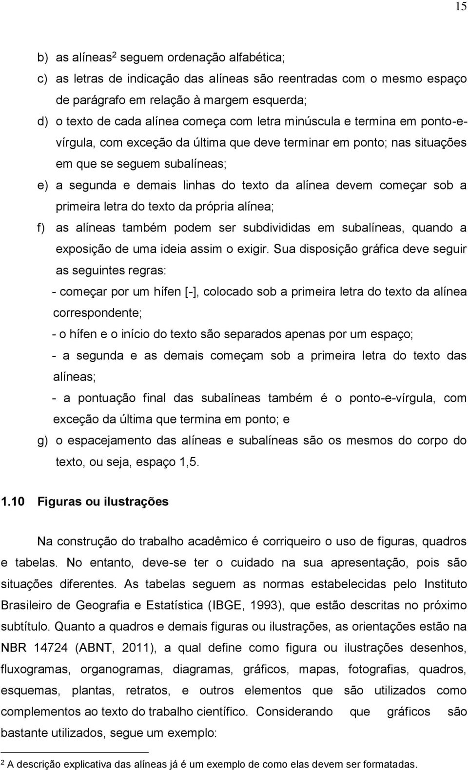 sob a primeira letra do texto da própria alínea; f) as alíneas também podem ser subdivididas em subalíneas, quando a exposição de uma ideia assim o exigir.