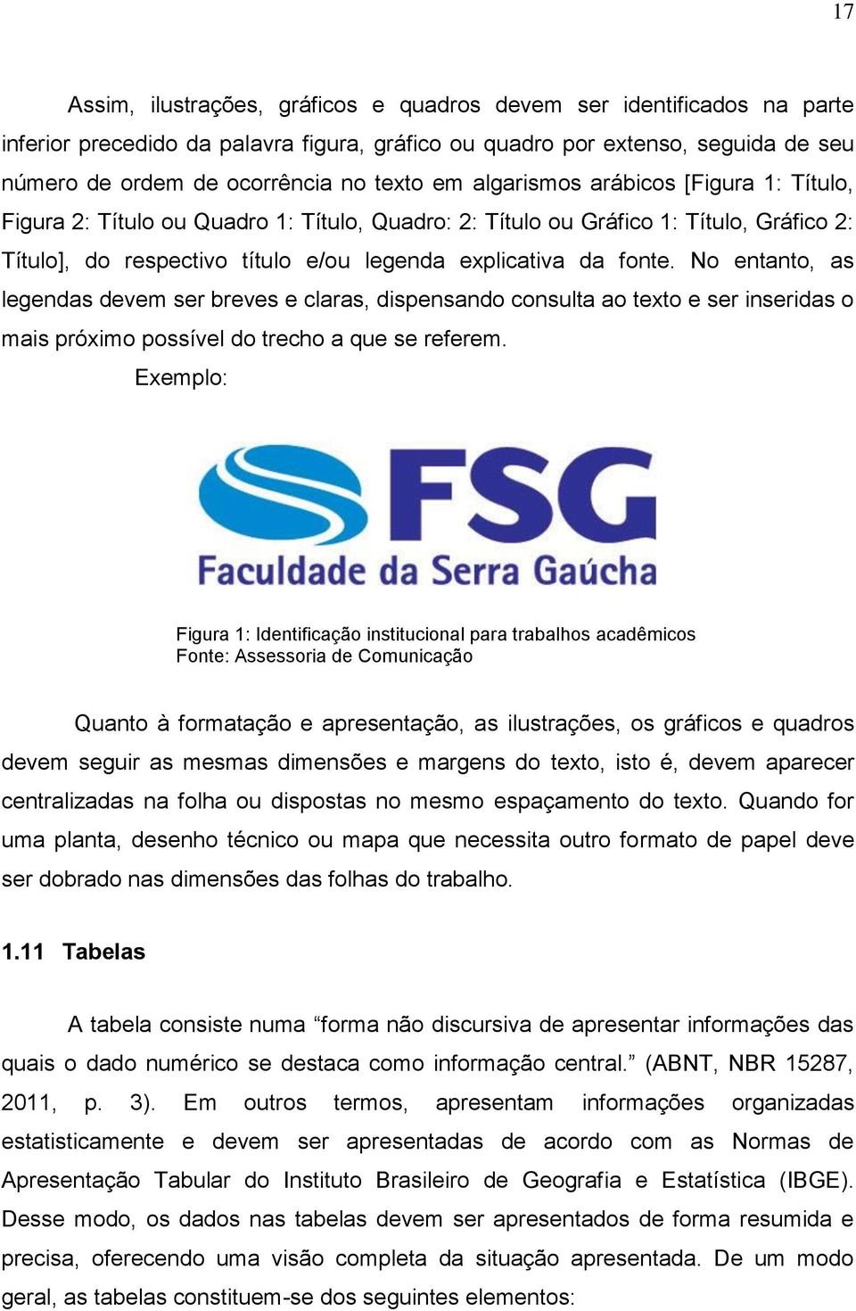 No entanto, as legendas devem ser breves e claras, dispensando consulta ao texto e ser inseridas o mais próximo possível do trecho a que se referem.