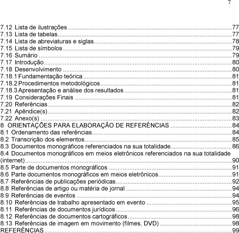 .. 82 7.21 Apêndice(s)... 82 7.22 Anexo(s)... 83 8 ORIENTAÇÕES PARA ELABORAÇÃO DE REFERÊNCIAS... 84 8.1 Ordenamento das referências... 84 8.2 Transcrição dos elementos... 85 8.