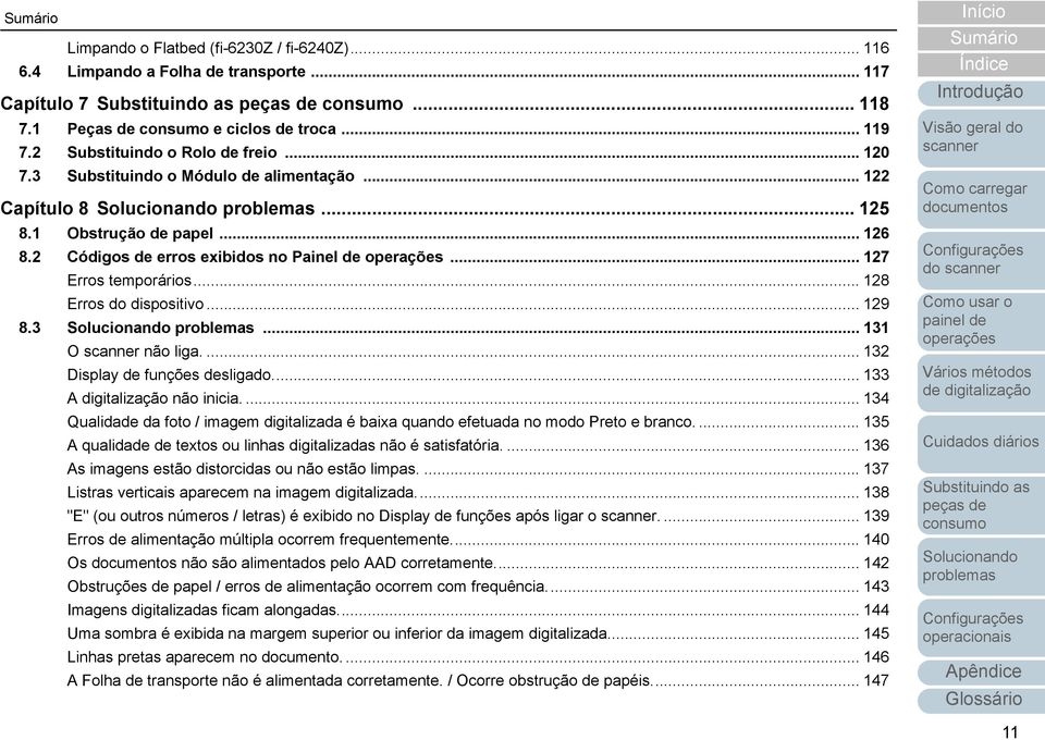 3... 131 O não liga.... 132 Display de funções desligado... 133 A digitalização não inicia.... 134 Qualidade da foto / imagem digitalizada é baixa quando efetuada no modo Preto e branco.