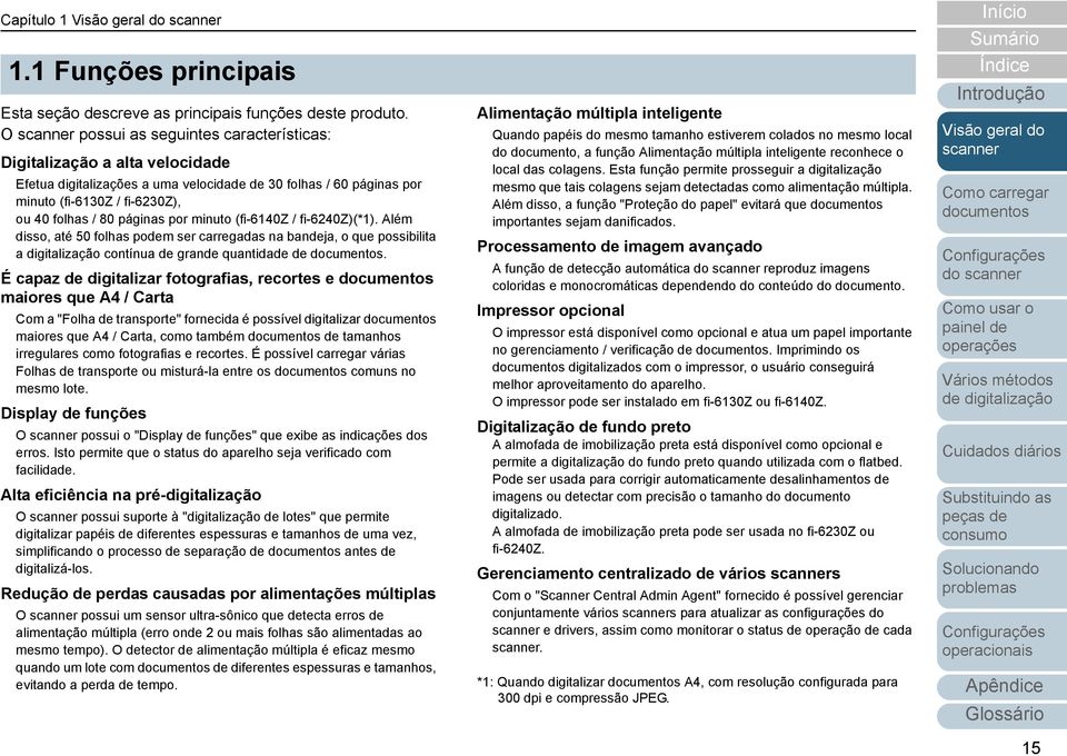 minuto (fi-6140z / fi-6240z)(*1). Além disso, até 50 folhas podem ser carregadas na bandeja, o que possibilita a digitalização contínua de grande quantidade de.