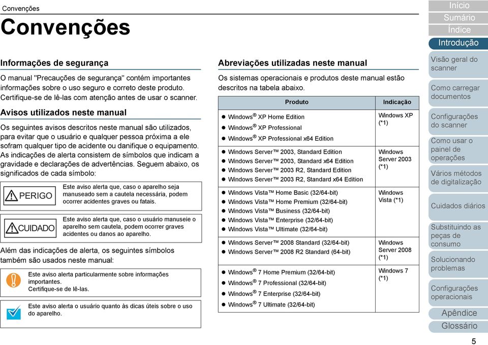 Avisos utilizados neste manual Os seguintes avisos descritos neste manual são utilizados, para evitar que o usuário e qualquer pessoa próxima a ele sofram qualquer tipo de acidente ou danifique o