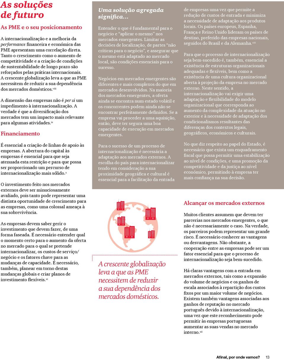 A crescente globalização leva a que as PME necessitem de reduzir a sua dependência dos mercados domésticos. viii A dimensão das empresas não é per si um impedimento à internacionalização.