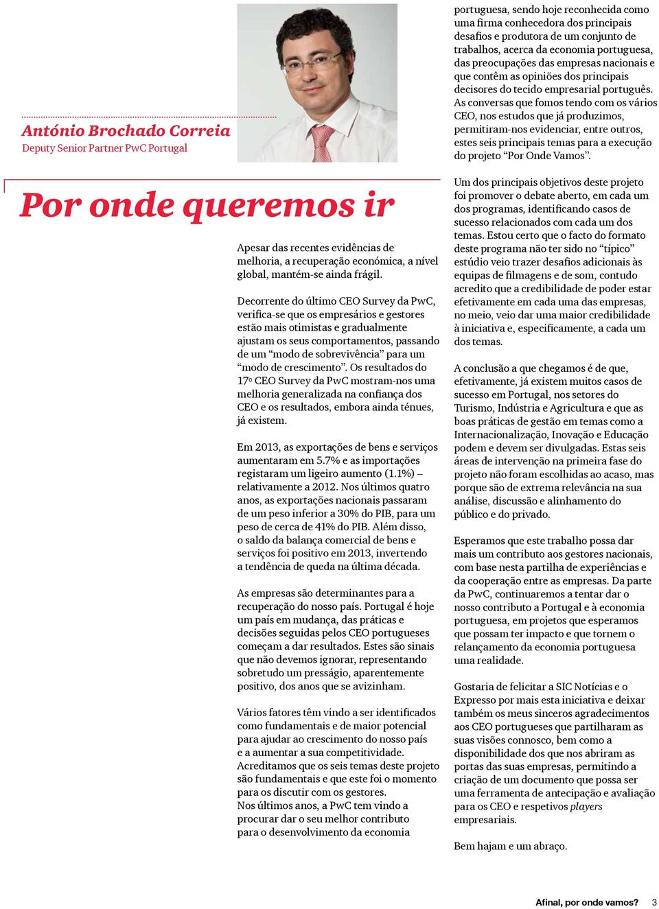 de crescimento. Os resultados do 17º CEO Survey da PwC mostram-nos uma melhoria generalizada na confiança dos CEO e os resultados, embora ainda ténues, já existem.