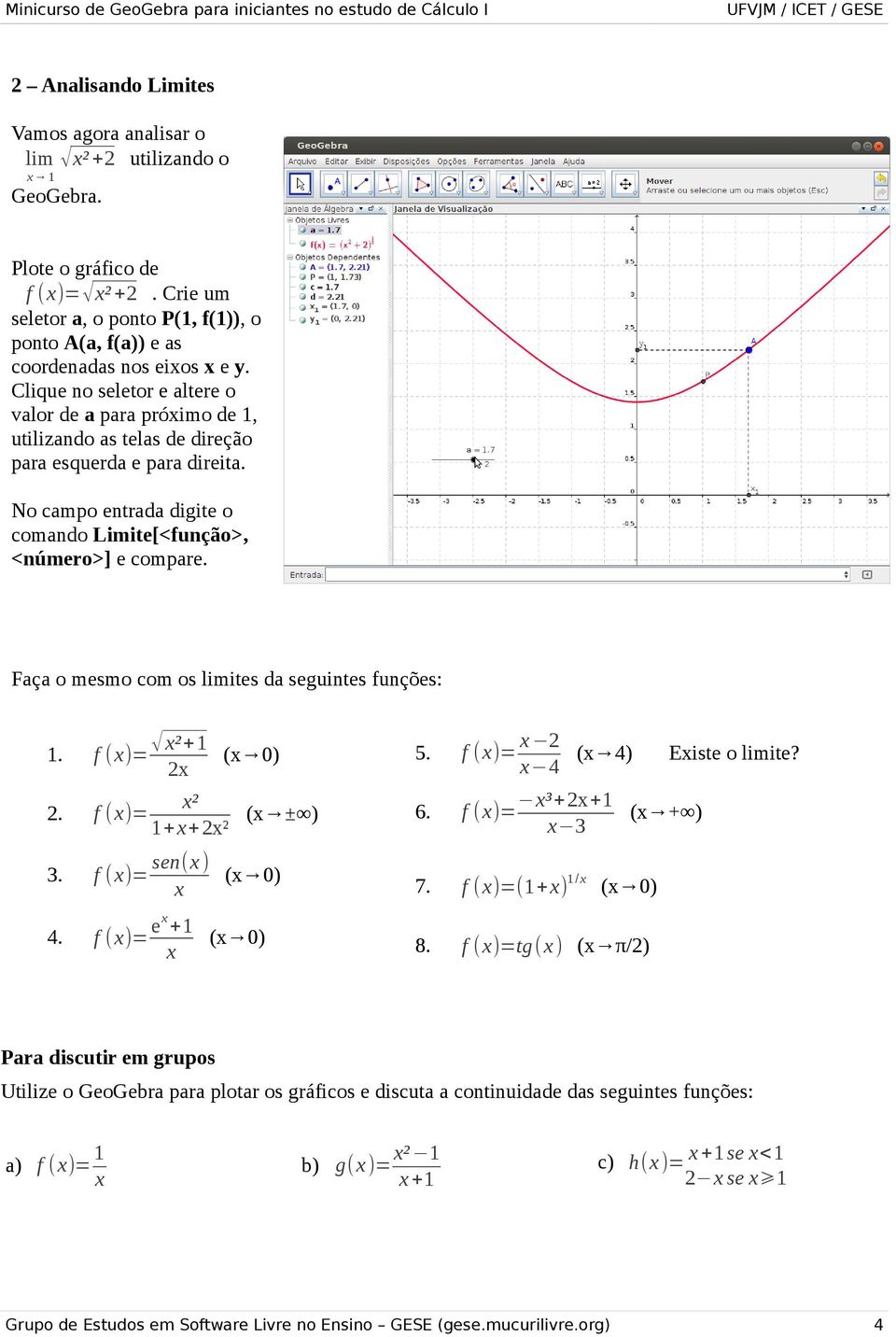 Clique no seletor e altere o valor de a para próximo de 1, utilizando as telas de direção para esquerda e para direita. No campo entrada digite o comando Limite[<função>, <número>] e compare.