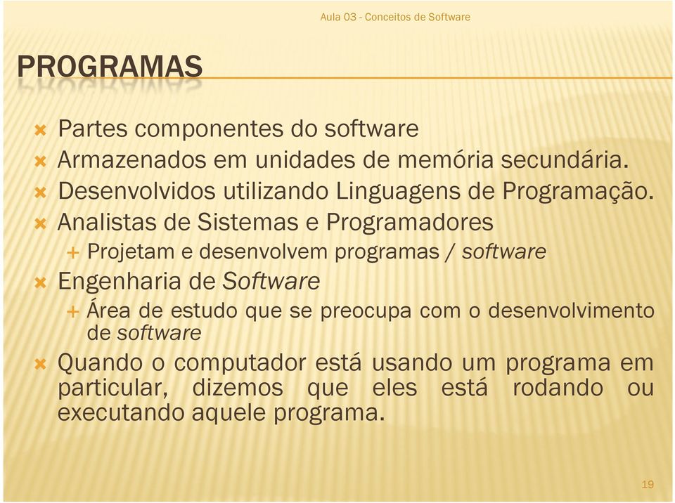 Analistas de Sistemas e Programadores Projetam e desenvolvem programas /software Engenharia desoftware Área