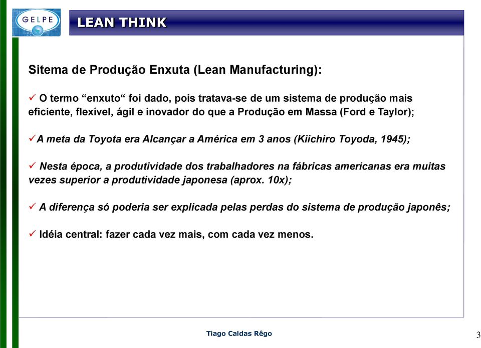 Toyoda, 1945); Nesta época, a produtividade dos trabalhadores na fábricas americanas era muitas vezes superior a produtividade japonesa