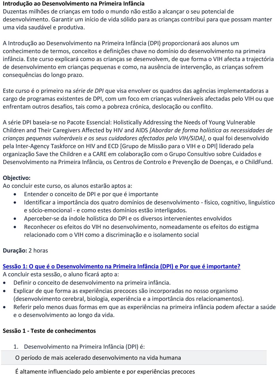 A Introdução ao Desenvolvimento na Primeira Infância (DPI) proporcionará aos alunos um conhecimento de termos, conceitos e definições chave no domínio do desenvolvimento na primeira infância.