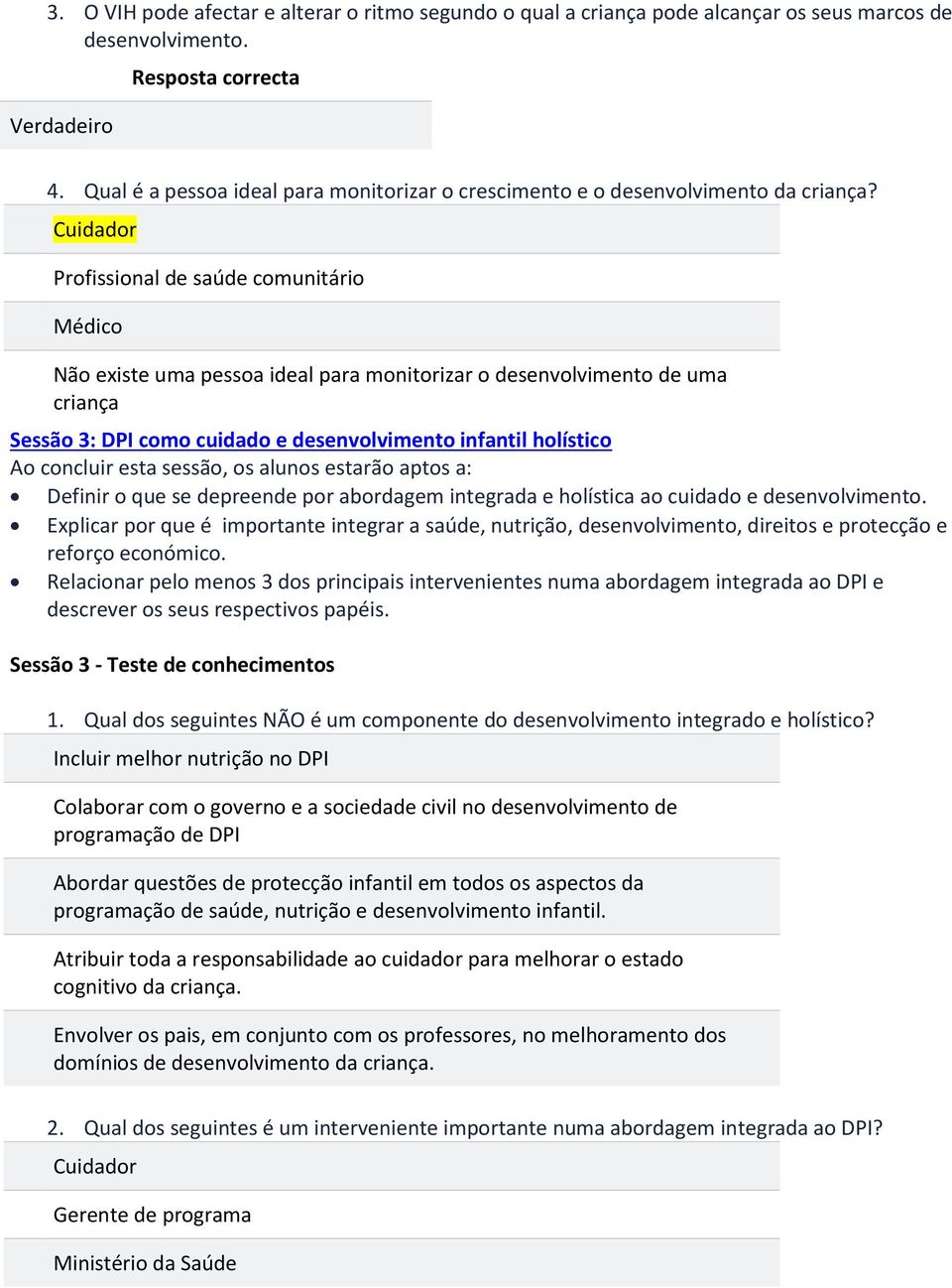 Cuidador Profissional de saúde comunitário Médico Não existe uma pessoa ideal para monitorizar o desenvolvimento de uma criança Sessão 3: DPI como cuidado e desenvolvimento infantil holístico Ao