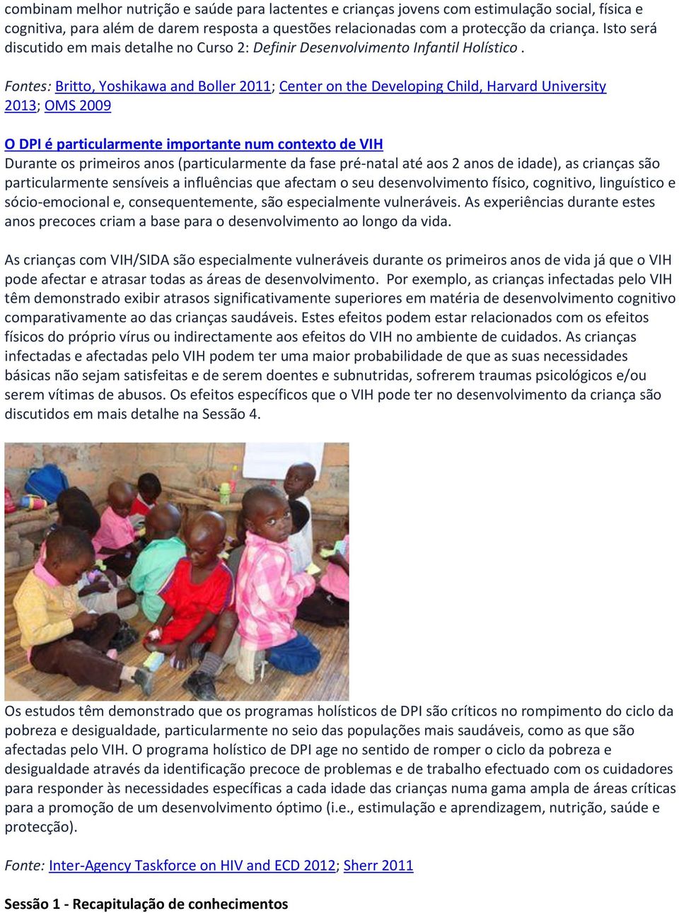 Fontes: Britto, Yoshikawa and Boller 2011; Center on the Developing Child, Harvard University 2013; OMS 2009 O DPI é particularmente importante num contexto de VIH Durante os primeiros anos