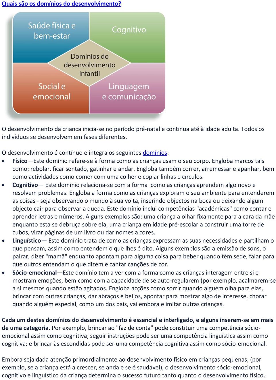 Engloba marcos tais como: rebolar, ficar sentado, gatinhar e andar. Engloba também correr, arremessar e apanhar, bem como actividades como comer com uma colher e copiar linhas e círculos.