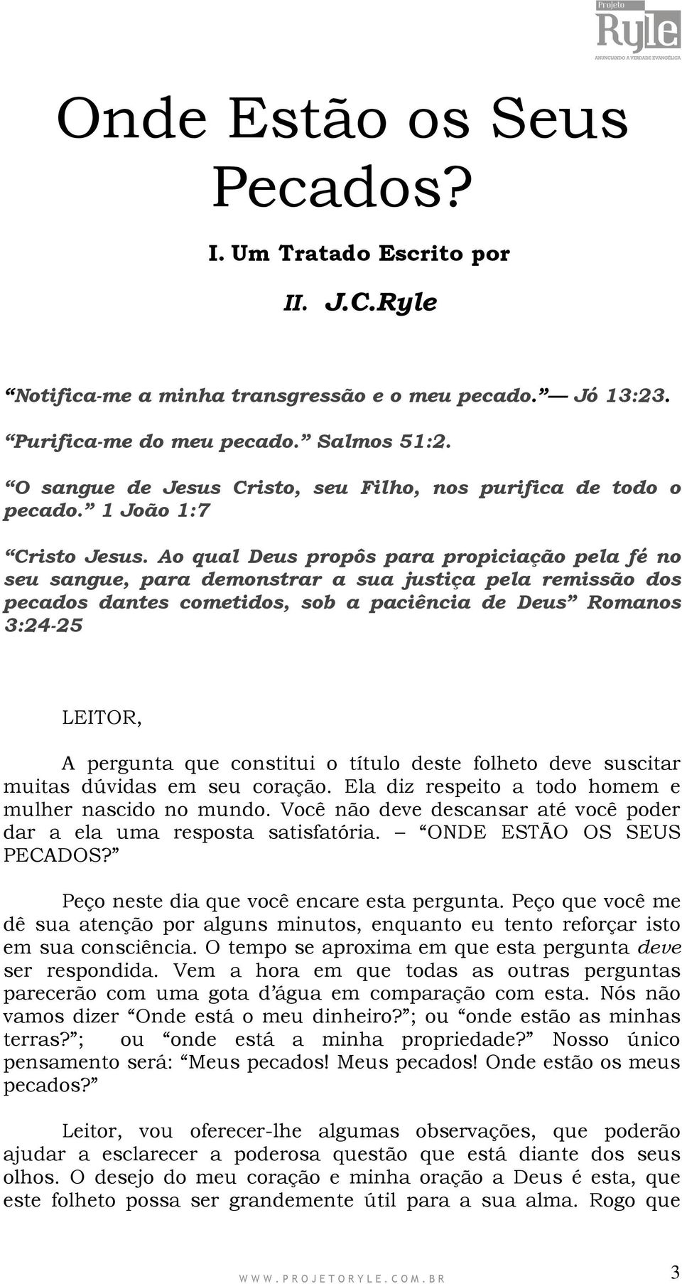 Ao qual Deus propôs para propiciação pela fé no seu sangue, para demonstrar a sua justiça pela remissão dos pecados dantes cometidos, sob a paciência de Deus Romanos 3:24-25 LEITOR, A pergunta que