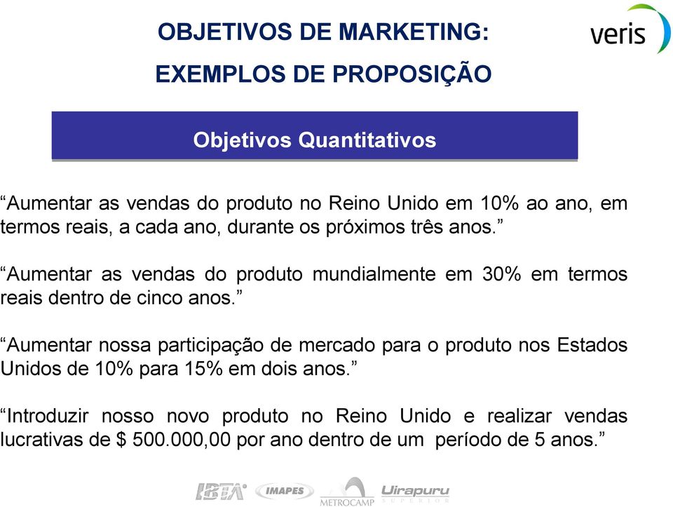 Aumentar as vendas do produto mundialmente em 30% em termos reais dentro de cinco anos.