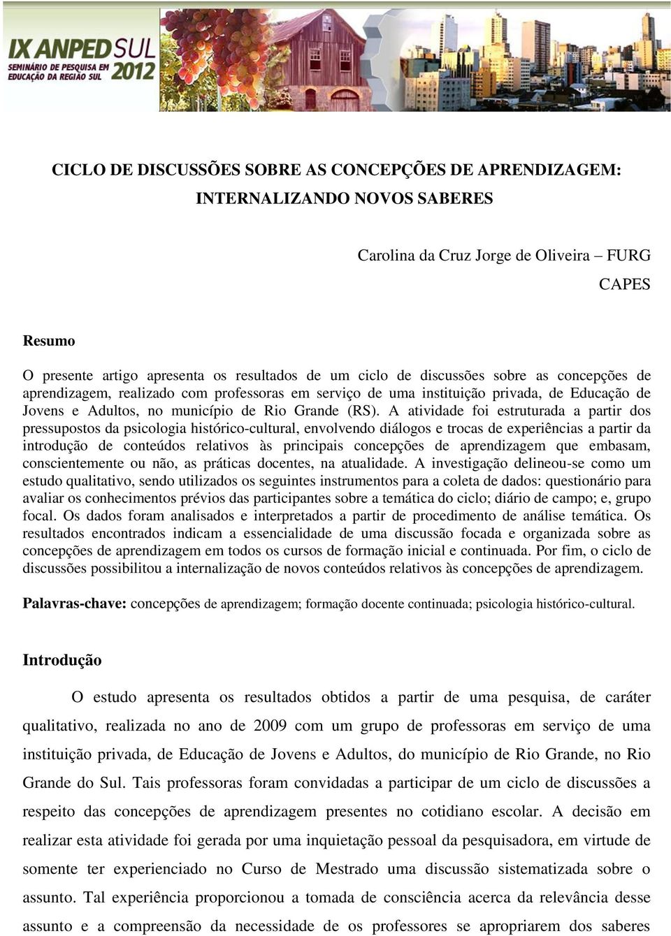 A atividade foi estruturada a partir dos pressupostos da psicologia histórico-cultural, envolvendo diálogos e trocas de experiências a partir da introdução de conteúdos relativos às principais