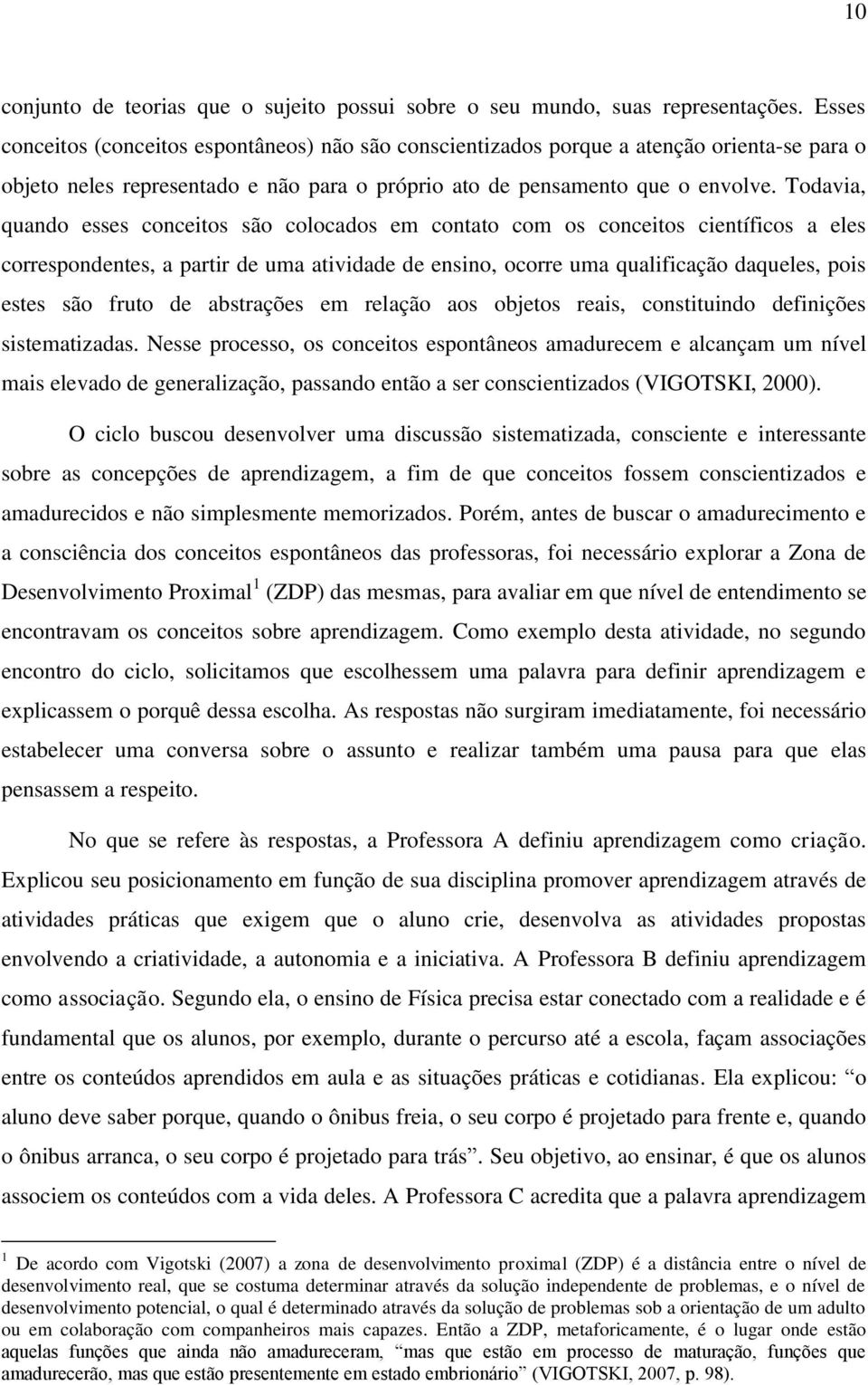 Todavia, quando esses conceitos são colocados em contato com os conceitos científicos a eles correspondentes, a partir de uma atividade de ensino, ocorre uma qualificação daqueles, pois estes são