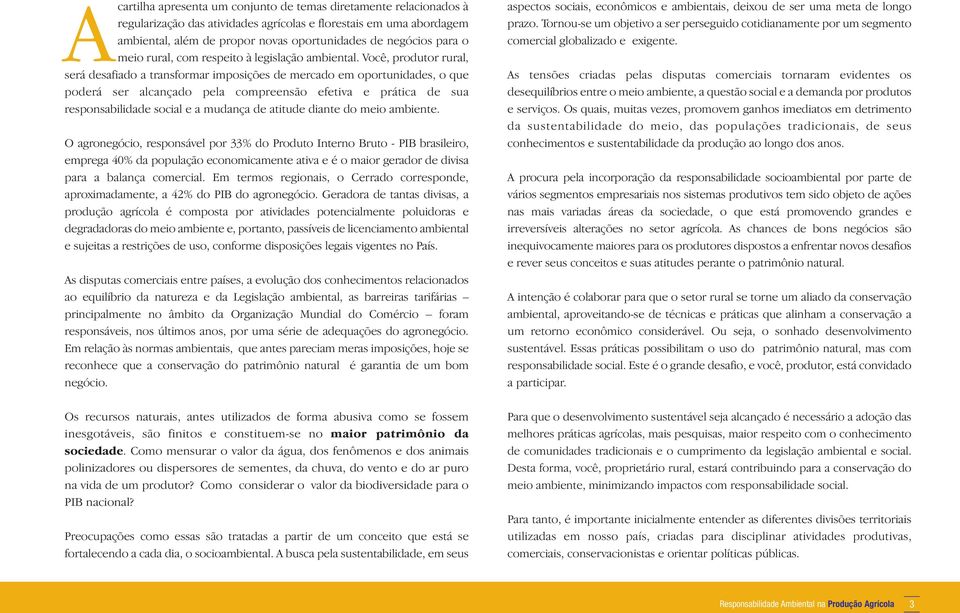 Você, produtor rural, será desafiado a transformar imposições de mercado em oportunidades, o que poderá ser alcançado pela compreensão efetiva e prática de sua responsabilidade social e a mudança de