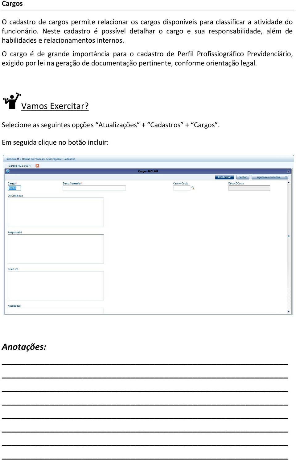 O cargo é de grande importância para o cadastro de Perfil Profissiográfico Previdenciário, exigido por lei na geração de