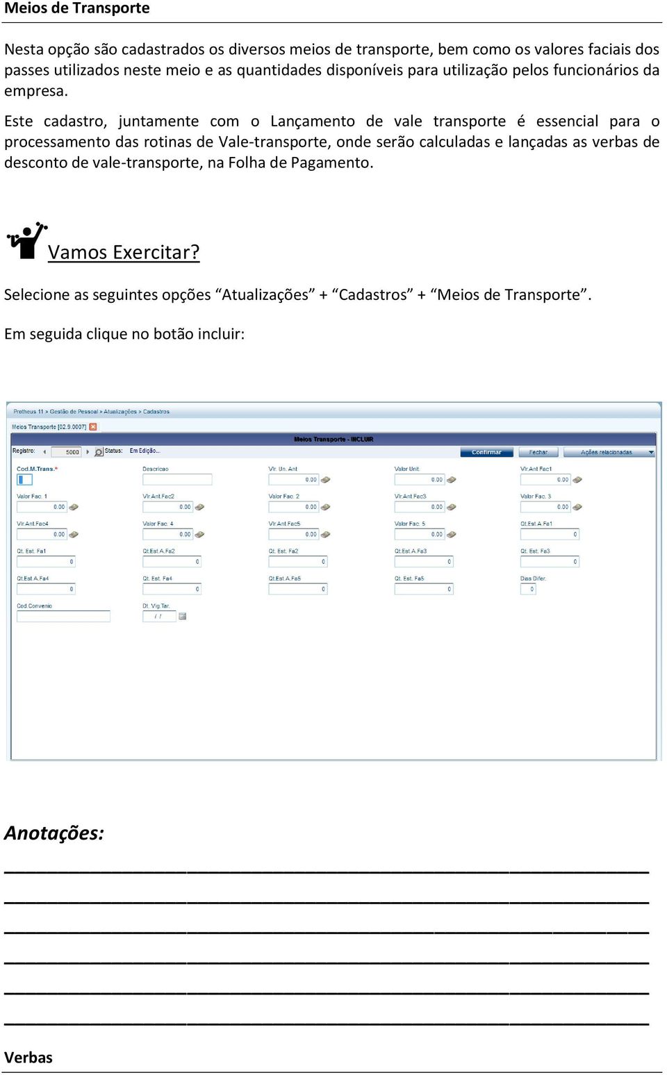 Este cadastro, juntamente com o Lançamento de vale transporte é essencial para o processamento das rotinas de Vale-transporte, onde serão