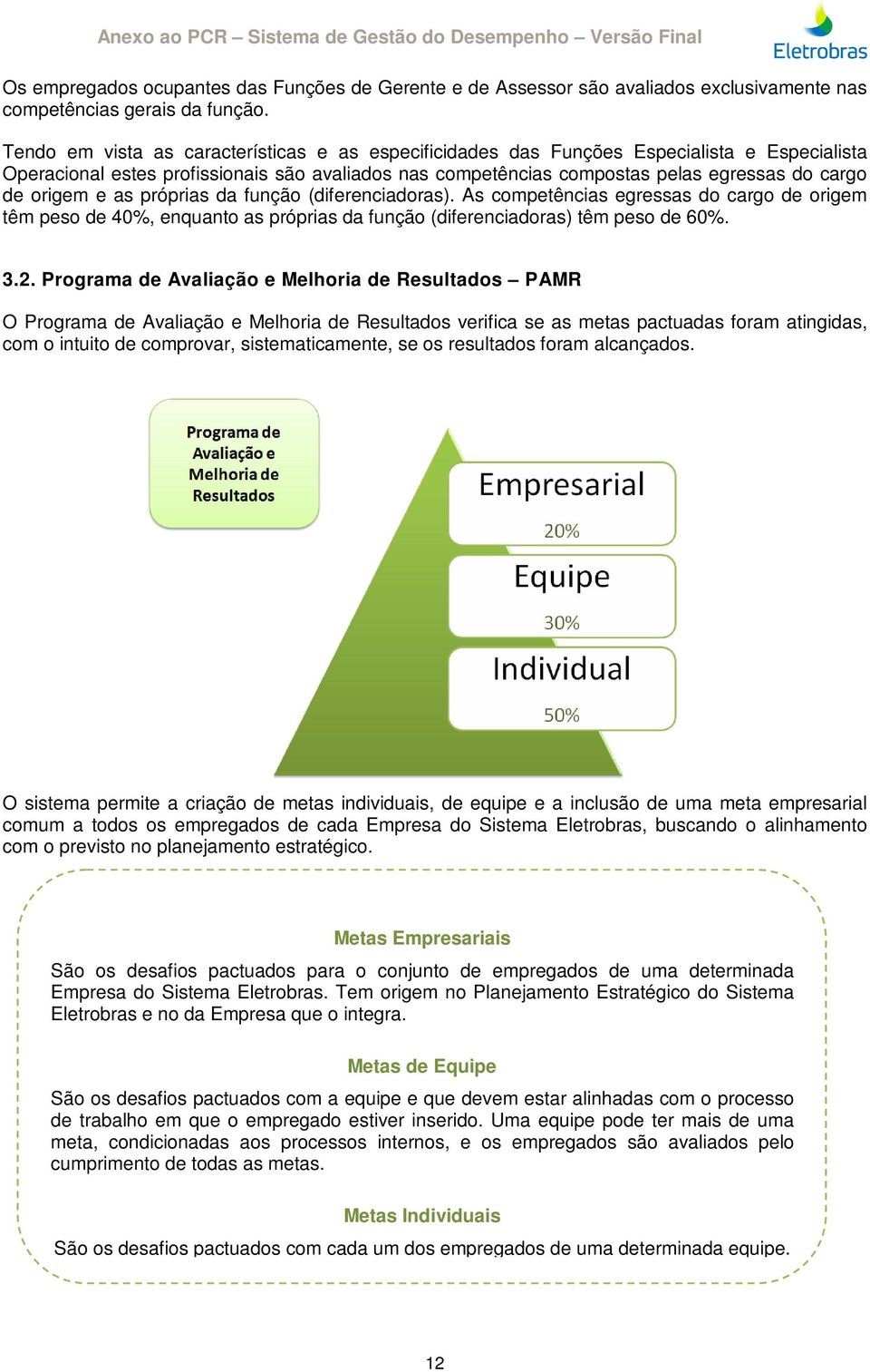 origem e as próprias da função (diferenciadoras). As competências egressas do cargo de origem têm peso de 40%, enquanto as próprias da função (diferenciadoras) têm peso de 60%. 3.2.