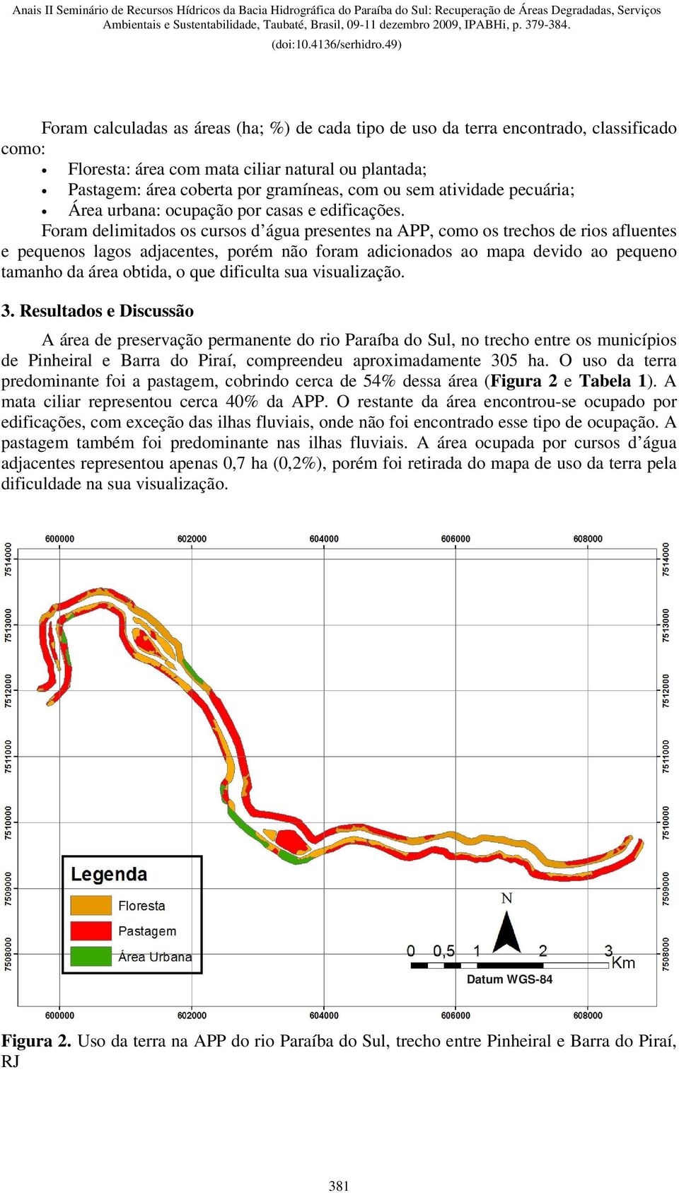 Foram delimitados os cursos d água presentes na APP, como os trechos de rios afluentes e pequenos lagos adjacentes, porém não foram adicionados ao mapa devido ao pequeno tamanho da área obtida, o que